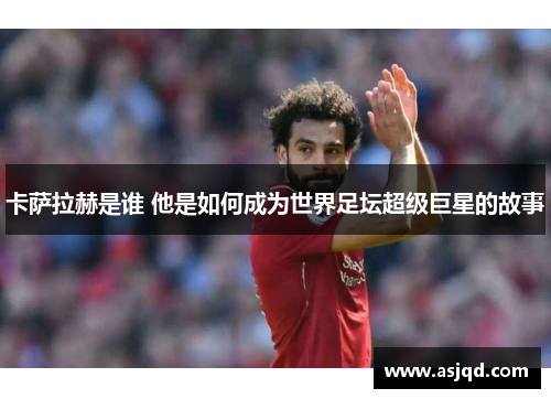 卡萨拉赫是谁 他是如何成为世界足坛超级巨星的故事